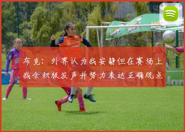 布克：外界认为我安静但在赛场上我会积极发声并努力表达正确观点