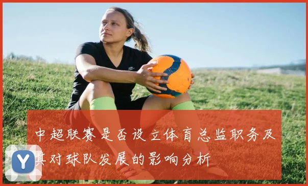 中超联赛是否设立体育总监职务及其对球队发展的影响分析