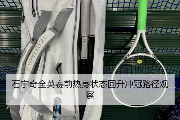 石宇奇全英赛前热身状态回升冲冠路径观察 | KaiyunSports